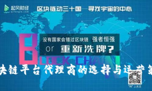 区块链平台代理商的选择与运营策略