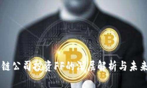 区块链公司投资FF的深层解析与未来展望