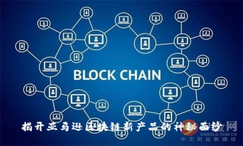 揭开亚马逊区块链新产品的神秘面纱