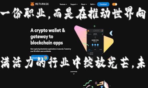   区块链者：数字经济时代的新兴技能与机会 / 

 guanjianci 区块链, 数字经济, 职业发展 /guanjianci 

引言：未来的职业新选择
在21世纪的数字化浪潮中，区块链技术以其独特的去中心化特性正在改变我们的生活和工作方式。而“区块链者”作为一种新兴职业，正逐渐走进人们的视野。你是否好奇，区块链者到底是什么？他们的工作内容、技能要求以及未来的发展方向又是怎样的呢？今天，我们将一起深入探讨这个充满活力的领域！多么令人期待的探索之旅啊！

区块链者的定义
简单来说，区块链者是指那些在区块链技术及相关领域工作的人。他们可能是开发人员、技术顾问、产品经理、市场营销人员、甚至法律专家，所有这些角色共同推动着区块链项目的实施和发展。随着越来越多的企业开始关注并采纳区块链技术，区块链者的需求持续增长，成为数字经济中不可或缺的一部分。

区块链技术概述
了解区块链者之前，我们首先需要理清区块链技术本身。区块链是一种分布式数据库技术，具有高透明度、高安全性和不可篡改的特点。它的核心在于通过加密算法将数据打包成区块，并通过节点的共识机制将这些区块链接在一起，从而创建一个安全、透明的交易记录系统。这样的特性使得区块链技术在金融、供应链、医疗、知识产权等多个领域都有了广泛的应用。多么神奇的科技啊！

区块链者的职责
区块链者的具体职责因其角色而异。以开发人员为例，他们的主要任务是设计和创建智能合约、开发DApp（去中心化应用程序）以及区块链网络的性能。而技术顾问则需要帮助企业理解区块链技术的潜在价值，提供落地解决方案，推动技术的应用。产品经理则需要协调各方资源，确保项目的顺利推进。此外，法律专家在区块链领域也扮演着越来越重要的角色，他们需要确保项目符合相关法律法规的要求，保护用户的权利。这一系列的职能，显示出区块链者在技术生态中不可或缺的地位。

技能要求与学习途径
那么，成为区块链者需要什么样的技能呢？首先，扎实的编程能力是必不可少的，尤其是掌握区块链特有的编程语言，如Solidity、Go、Rust等。此外，对分布式系统、密码学、安全机制、共识算法等领域的深入理解也是非常重要的。对于那些不具备技术背景的人来说，了解区块链的运作原理、市场走势以及相关法律法规同样至关重要。幸运的是，现在有许多在线课程和培训机构提供关于区块链的学习资源，让更多的小白也能够快速入门。多么振奋人心的机会啊！

区块链者的职业前景
区块链技术的快速发展，使得区块链者的职业前景变得异常广阔。根据多项研究报告，区块链相关的职位在未来几年内将迎来爆炸性增长。尤其是在金融行业，区块链技术正在引领着新的浪潮，比如数字货币、资产管理、智能合约等应用场景。与此同时，随着更多的企业开始探索区块链技术，其他行业也将逐步获得新的职业机会。想象一下，在未来的职场中，区块链者可以参与到各种令人兴奋的项目中，推动技术和商业的融合，多么令人振奋的前景啊！

区块链者的情感面貌
然而，成为一名成功的区块链者不仅仅是技术能力的问题，更涉及到工作中的情感投入与价值观的认同。许多区块链者对去中心化、透明性和信任的理念深感认同，并愿意为此付出努力。在这个充满变化的领域，他们不仅是在追求一份职业，而是在推动世界向一个更美好的方向发展。想想看，能够参与到这样一个有意义的事业中，是多么激动人心的事情啊！

结语：未来无限可能
随着区块链技术的成熟和应用范围的不断扩大，区块链者的角色将变得更加重要。而对于那些希望投身于这一领域的人来说，现在正是最佳时机。通过不断学习新知识、提升自身技能、积极参与相关项目，每个人都有机会在这个充满活力的行业中绽放光芒。未来的职业生涯充满无限可能，让我们一起为这份新的挑战与机会而努力吧！多么令人向往的未来啊！