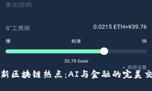 全新区块链热点：AI与金融的完美交融