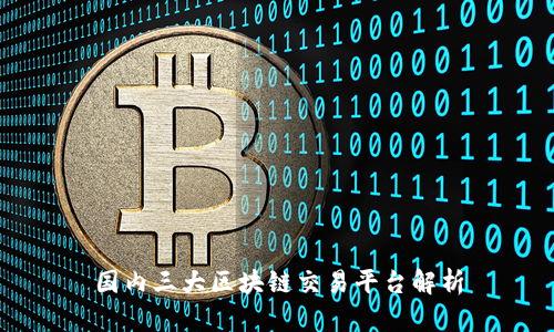 国内三大区块链交易平台解析