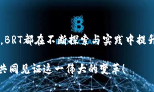 区块链中的“BRT”通常指的是“Blockchain Recovery Token”，这个术语用来描述在区块链生态系统中用于恢复某种资产或提供流动性的代币。下面将会详细介绍BRT的含义、运作机制和在区块链领域中的应用。

BRT的基本概念
BRT（Blockchain Recovery Token）是区块链技术发展过程中出现的一种新型安全代币，旨在为用户提供资产的恢复和保障。由于区块链特有的去中心化属性，资产的安全性和流动性成了用户最为关注的问题，尤其是在数字资产被盗或丢失的情况下，BRT提供了一种可能的解决方案。

BRT的运作机制
在区块链环境中，BRT可以作为一种保险工具。当用户的数字资产在某种情况下遭到丢失时，可以通过BRT进行恢复。这种恢复通常是通过智能合约完成的，智能合约会根据预先设定的规则进行资产的审查与验证，确保系统的安全与公正。

BRT的应用场景
随着区块链技术的不断发展，BRT的应用场合也逐渐增多：
ul
    listrong安全保障:/strong 用户可以购买BRT代币作为他们数字资产的安全可靠备份，确保在关键时刻能够得到恢复。/li
    listrong流动性提供:/strong 在一些去中心化金融（DeFi）项目中，BRT可以作为一种流动性工具，帮助用户在需要的时候迅速获取资金。/li
    listrong资产价值的提升:/strong 随着更多用户对BRT的认可和使用，BRT代币本身的市场价值也可能随之上升，成为一种投资品。/li
/ul

BRT的优势与挑战
尽管BRT在区块链能够提供诸多便利，但也面临一些挑战：
h4优势/h4
ul
    listrong去中心化保障:/strong 区块链特性确保了资产的安全性与不可篡改性。/li
    listrong用户自主权:/strong 用户可以自行管理自己的资产，拥有更高的控制权。/li
    listrong技术创新:/strong 随着智能合约和去中心化技术的发展，BRT的功能会不断完善。/li
/ul

h4挑战/h4
ul
    listrong技术壁垒:/strong 对于普通用户，理解和使用BRT可能需要一定的技术基础。/li
    listrong安全风险:/strong 由于区块链的不可逆性，一旦错误地使用BRT，可能造成不可挽回的损失。/li
    listrong市场接受度:/strong 新兴技术的推广需要时间，BRT的普及仍需行业内外的进一步认可。/li
/ul

总结
BRT作为一种区块链新的概念代币，展示了区块链技术在资产安全与流动性领域的创新潜力。无论是作为数字资产的保险工具，还是为用户提供流动性保障，BRT都在不断探索与实践中提升着自身的价值与地位。对于每一个区块链用户而言，了解BRT的作用与使用方式，无疑能够在日益复杂的数字资产世界中，为自身的资产安全增添一层保障。

区块链的未来充满了无限可能！多么令人振奋！通过BRT这样的新型工具，我们正走向一个更加安全和透明的数字货币时代，期待更多的用户能够参与其中，共同见证这一伟大的变革！