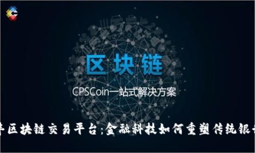 汇丰区块链交易平台：金融科技如何重塑传统银行业