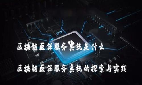 区块链医保服务系统是什么

区块链医保服务系统的探索与实践