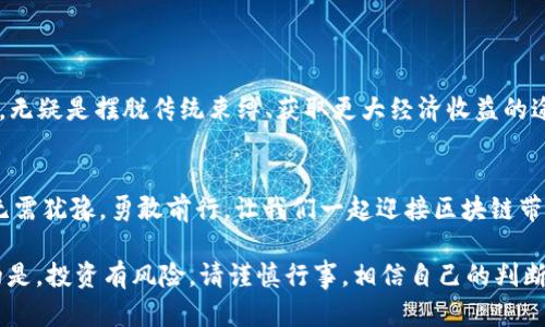 区块链挣钱是指通过区块链技术相关活动或项目获得经济收益的行为。这可以包括参与加密货币交易、投资区块链项目、提供区块链相关服务等多种方式。

## 1. 区块链概述

什么是区块链？
区块链是一种去中心化的分布式账本技术，它可以让数据在网络中的多个节点上进行透明的记录和共享。其核心特点包括透明性、安全性和不可篡改性，这使得区块链在金融、物流、医疗、供应链等多个领域都有巨大的应用潜力。

区块链的运作原理
区块链通过将数据分为一个个区块，并通过加密算法将这些区块串联在一起，形成一个链条。每个区块中包含一组交易记录，并通过算法进行验证。一旦区块被添加到链中，它就无法被更改或删除，这保证了数据的真实性和完整性。

## 2. 区块链挣钱的方式

1. 参与加密货币交易
加密货币是最常见的区块链应用之一。投资者可以通过买卖比特币、以太坊等数字货币来获得利润。市场波动性较大，投资者需要具备相应的市场分析能力，以便抓住机会。
想象一下，在你自己的电脑前，随时随地都能通过自己的操作获取收益，是多么令人振奋！但同时也需谨慎，因为市场风险也随着机会而来。

2. 挖矿
挖矿是指使用计算机解决复杂数学题，以验证区块链网络上的交易并获得新产生的加密货币作为奖励。在某些区块链系统如比特币中，挖矿是获取新币的主要方式。虽然需要一定的技术基础和硬件支持，但如果运营得当，回报也相当可观。

3. 投资区块链项目
除了直接交易加密货币，投资于早期区块链项目也是一种挣钱的方式。很多初创公司的代币发行（ICO）在冷静分析后可能会带来巨额收益。然而，这个市场波动很大，投资者需要时刻保持警觉，选择有潜力的项目进行投资。

4. 提供区块链相关服务
随着区块链技术的普及，一些高技术技能的服务也纷纷涌现，比如区块链开发、咨询、市场推广等。这些服务可以为企业解决实际问题，创造价值，并为服务提供者带来可观的收益。

## 3. 区块链的市场前景

行业趋势
区块链技术正在逐渐被各行各业接受，不仅仅局限于金融行业。诸如医疗、物流、房地产、艺术品市场等领域的企业正在尝试利用区块链技术提高透明度，降低成本并增强信任度。这一趋势意味着更多的投资机会将随之而来。

区块链的未来
未来，随着技术的不断发展和应用场景的扩大，区块链将会产生更多的商业模式和盈利渠道。在人们逐渐认识到去中心化的重要性后，基于区块链的经济体系必然将会愈加完善。

## 4. 风险与挑战

需要警惕的风险
尽管区块链带来了许多机会，但风险同样不容忽视。市场波动、操作失误、诈骗以及技术漏洞都可能导致损失。因此，投资者需要具备良好的风险识别能力。
只有经过深思熟虑、策略明确的投资，才能更好地在区块链的海洋中航行，达到挣钱的目的！

## 5. 总结

区块链挣钱的意义
区块链不仅仅是一种新兴的技术，它为我们提供了新的商业机会和经济模式。掌握这项技术和相关知识，无疑是摆脱传统束缚、获取更大经济收益的途径。未来伴随着技术的不断演进，区块链将融入我们的日常生活，并可能在无形中改变我们的经济格局。

精彩的区块链世界在等待着我们！
投入这个领域，学习，参与，投资，或许你也能在这个崭新的数字经济时代中，找到属于自己的财富之路！无需犹豫，勇敢前行，让我们一起迎接区块链带来的机会吧！

通过以上介绍，希望你能对“区块链挣钱”的概念有更深刻的了解，并激发你对这一领域的兴趣！要注意的是，投资有风险，请谨慎行事，相信自己的判断！