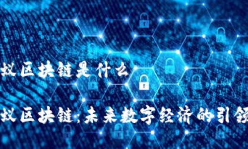 小蚁区块链是什么

小蚁区块链：未来数字经济的引领者