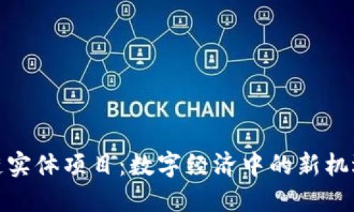 : 区块链实体项目：数字经济中的新机遇与挑战