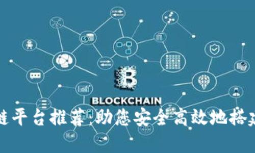 最佳区块链平台推荐：助您安全高效地搭建数字资产