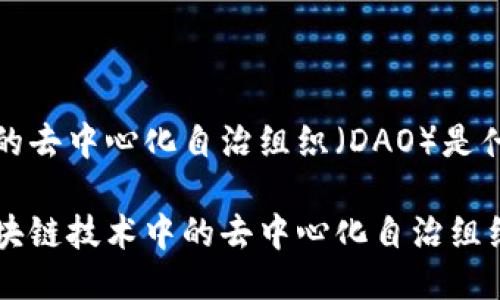 区块链的去中心化自治组织（DAO）是什么？

探索区块链技术中的去中心化自治组织（DAO）