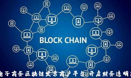 
云南电子商务区块链发票商户平台：开启财务透明新纪元