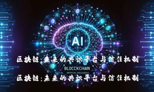 区块链：未来的共识平台与信任机制

区块链：未来的共识平台与信任机制