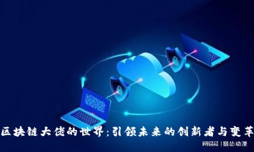 : 区块链大佬的世界：引领未来的创新者与变革者