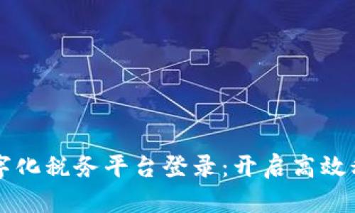 区块链数字化税务平台登录：开启高效税务新纪元