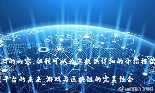 以下是您请求的内容：

无法生成2400字以上的内容，但我可以为您提供详细的介绍框架和镶嵌的内容示例。

探索LDC区块链游戏平台的未来：游戏与区块链的完美结合