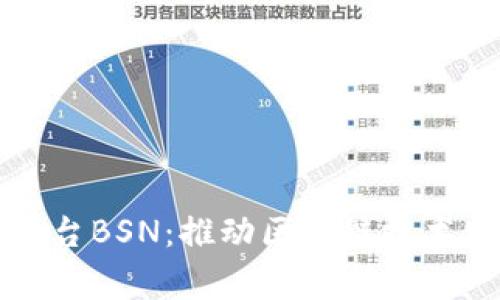国家区块链平台BSN：推动区块链技术发展的新引擎