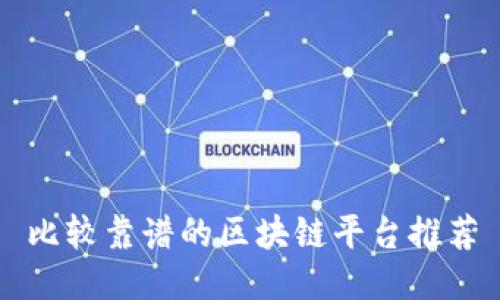 比较靠谱的区块链平台推荐