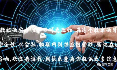 区块链技术是指一种去中心化的、分布式的账本技术，它利用加密算法确保数据的安全性和不可更改性。在这个技术的背景下，腾讯区块链是腾讯公司推出的一系列区块链技术和解决方案的总称。

腾讯区块链的主要目标是通过区块链技术提升各行各业的效率，透明度和安全性。从金融、物联网到供应链管理，腾讯在这些领域探索了多种应用场景。

如果你想了解更多关于腾讯区块链的具体功能、应用案例或其在行业中的影响，欢迎告诉我，我很乐意为你提供更多信息！