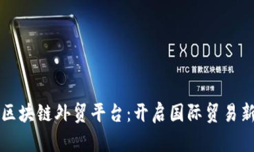 烟台区块链外贸平台：开启国际贸易新篇章
