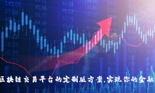 探索区块链交易平台的定制版方案，实现你的金融梦想！