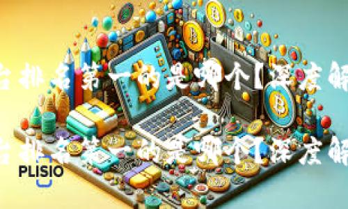 区块链交易平台排名第一的是哪个？深度解析行业领军者！

区块链交易平台排名第一的是哪个？深度解析行业领军者！