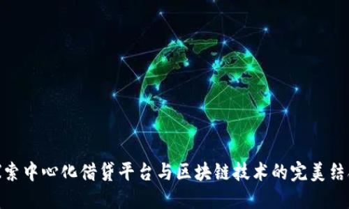 探索中心化借贷平台与区块链技术的完美结合