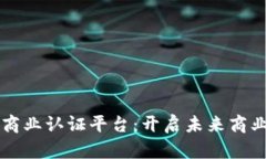 区块链商业认证平台：开启未来商业新篇章