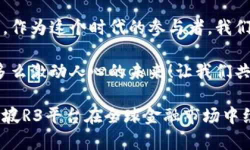 新加坡R3区块链火箭交易平台：引领数字资产新时代/
区块链, 火箭交易, 新加坡/guanjianci

引言：数字资产的未来在这里

在快速发展的金融科技这一领域，区块链技术正在以不可阻挡的势头改变着我们对交易、存储和管理资产的方式。尤其是在新加坡，这个以科技创新著称的城市国家，R3区块链火箭交易平台的崛起，更是为数字资产的交易带来了新的可能性与便利性。它从无到有，突破了传统金融的局限，为无数投资者提供了一个快速、安全且高效的交易环境。多么令人振奋啊！

新加坡R3区块链火箭交易平台简介

R3区块链火箭交易平台是一个基于区块链技术构建的全新交易生态系统。它运用去中心化的机制，让用户可以在全球范围内以超高速的方式进行数字资产的买卖。传统的交易平台往往受到市场波动、支付清算等因素的影响，而R3平台则通过透明化和安全性的双重保障，极大地提升了交易的效率和用户的信任度。

区块链技术的引入，使得R3交易平台在安全性和透明度上具备了独特的优势。所有交易记录都被保存在一个不可篡改的账本上，每个用户都可以方便地查询和核实。同时，平台采用最新的加密技术，保护用户的数字资产安全。即便是在市场情绪波动剧烈的情况下，用户依然能够安心交易。多么令人安心的选择！

区块链技术的优势：如何改变传统金融交易

不可否认，区块链技术正在重塑全球金融格局！它通过去中心化的构架，消除了中介机构，提高了交易速度和安全性。这种技术优势不仅在于提高交易效率，更在于能让每个用户都成为交易的主导者，真正实现了“用户即王者”的格局。

在传统的金融交易中，许多交易都需要经过繁琐的步骤，涉及银行、清算机构等多个中介。但在R3平台上，用户只需要通过简单的操作便可实现直接交易，省去了层层中介的繁琐。这种效率不仅节省了时间成本，更降低了交易费用，让更多的人能够参与到这个蓬勃发展的数字资产市场中来。

平台的多样化功能：超越单一交易

R3区块链火箭交易平台不仅局限于数字货币的简单交易，它在功能与服务上进行了多样化的布局。用户可以通过平台进行多种资产的交易，如债券、股票、房地产等。这些资产都可以被数字化并在平台上进行交易，从而实现了资产的流动性提升。多么鼓舞人心！

平台还推出了一系列增值服务，如数字资产的借贷、投资组合管理和风险评估等。这些服务不仅提升了用户的交易体验，更帮助他们做出更明智的投资决策，让每一个投资者都能在这个数字时代找到属于自己的一片天地。

安全保障：让用户无后顾之忧

安全性是数字资产交易中最重要的因素之一。R3区块链火箭交易平台在安全保障方面进行了全方位的考量，从用户注册、交易执行，到资产存储、安全策略等各个环节，都采取了先进的技术与严格的监管措施。多么令人放心的保障啦！

平台通过多重身份验证和加密技术，确保只有授权用户才能进行交易。同时，采用冷钱包和热钱包相结合的存储方式，有效防止黑客攻击和资产丢失的风险。用户可以通过多重方式进行身份认证，如指纹识别、面部识别等，让账户的安全性达到了前所未有的高度。

社区与教育：推动用户的全面发展

R3交易平台不仅关注用户的交易体验，也致力于推动用户对区块链和数字资产的理解与认知。平台定期举办线上线下的讲座、研讨会与培训课程，让用户能够更好地了解区块链的信息、技术背景及市场动态。这样的努力，无疑是希望打造一个更加开放、互助与共享的交易社区。多么值得期待的未来！

总结：一场数字资产革命的开始

新加坡R3区块链火箭交易平台的出现，标志着数字资产交易时代的新篇章的开启。随着科技的发展，区块链的成熟，未来的交易模式必将更加智能化、便捷化与安全化。作为这个时代的参与者，我们都应该抓住这个难得的机会，迎接这场金融科技革命的浪潮。

正如科技的进步，R3火箭交易平台正以其独特的魅力吸引着越来越多的用户。在这个不断变化的市场中，我们应该勇于尝试、不断学习，成为这个新领域中的佼佼者！多么激动人心的未来！让我们共同期待，在不久的将来，R3平台能够引领全球数字资产交易的潮流，将每一个用户的投资梦想推向更高的峰巅。

面向未来，R3区块链火箭交易平台还将不断创新与发展，为用户提供更加优质的服务与保障。在这个关键时刻，让我们一同展望数字资产的无限可能性，共同见证新加坡R3平台在全球金融市场中续写辉煌的篇章。多么令人激动！