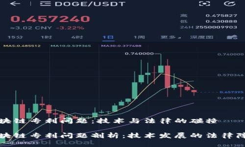 区块链专利问题：技术与法律的碰撞

区块链专利问题剖析：技术发展的法律障碍