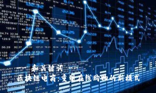 -- 和关键词 --
区块链电商：重塑在线购物的新模式