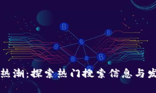 区块链热潮：探索热门搜索信息与发展趋势