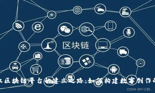 探索版权区块链平台的建立之路：如何构建数字创作的保护伞