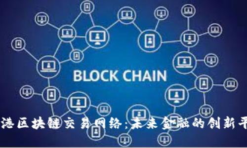 香港区块链交易网络：未来金融的创新平台
