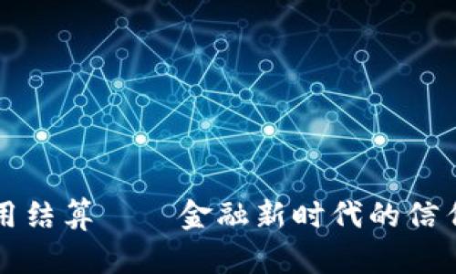 区块链信用结算——金融新时代的信任解决方案