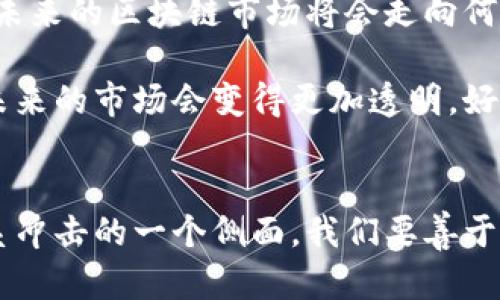 区块链内的泡沫是什么意思

区块链技术近年来吸引了全球投资者和科技爱好者的关注，随着比特币等加密货币的崛起，区块链的价值和潜力备受认可。然而，随之而来的是关于区块链泡沫的讨论。那么，区块链内的泡沫是什么意思呢？本文将深入分析这一概念，并探讨关联的风险、市场动态以及对未来的影响。

什么是区块链内的泡沫？
所谓区块链内的泡沫，主要是指在区块链技术和加密货币市场中，由于投机性投资、市场情绪和过度炒作所导致的资产价格脱离其实际价值的现象。历史上，许多资产类别，包括股票、房地产和甚至艺术品，都经历过类似的泡沫。区块链领域的泡沫表现得尤为明显，尤其是在价格迅速上涨后，伴随着巨大的市场波动。

泡沫的表现及形成原因
泡沫通常有几个明显的表现形式：资产价格的迅速上涨、投资者的非理性行为、媒体的热炒以及市场参与者对未来的盲目乐观。以下是一些导致区块链泡沫的重要原因：

ul
    listrong投机行为：/strong许多投资者并非出于对区块链技术本身的长远看好，而是希望通过短期的价格波动获取利益。这种投机行为容易导致价格的剧烈波动，形成泡沫。/li
    listrong媒体宣传：/strong社交媒体与传统媒体的大量宣传，使得投资者对加密货币和区块链项目产生了高度关注和兴奋，往往忽视了潜在的风险。/li
    listrong技术盲目崇拜：/strong许多人对于区块链的技术特点和潜力缺乏深入理解，容易被“区块链=未来”的观点所引导，盲目追随市场热度。/li
/ul

案例分析：2017年的加密货币泡沫
让我们回顾一下2017年的加密货币泡沫，那是一个值得深思的时刻！在2017年，比特币的价格从不足1000美元飙升至近20000美元，几乎整个加密货币市场都迎来了疯狂的上涨。与此同时，数以千计的新币种相继发布，许多项目仅凭白皮书和空洞的承诺便获得了巨额资金。

然而，这一切并没有持续多久。在2018年，市场经历了大幅回调，比特币的价格一度跌至3000美元以下！数以千计的项目倒闭，投资者损失惨重。这一现象无疑是对“泡沫”一词的最好诠释！绝大多数人意识到，许多加密货币并没有实际的价值支持，只是围绕着投机情绪而建立。

区块链泡沫的影响
区块链泡沫在短期内可能会带来巨大的财富效应，吸引大量投资者，从而推动技术的发展与创新。这似乎是一个让人振奋的前景！ 然而，从长远来看，泡沫破灭后的伤害也是不可忽视的，它会扭曲市场预期，导致投资者信心崩溃，甚至抑制技术的健康发展。

在泡沫形成期间，许多项目可能会获得极大的关注，这提升了公众对区块链技术的认知。然而，一旦泡沫破灭，许多人将对区块链技术产生怀疑，认为它只是一场投机游戏，而忽略了其真正的价值。这对于整个行业的发展来说，犹如一场低谷。

如何应对区块链泡沫风险？
面对眼花缭乱的区块链市场，不同的投资者需要采取不同的策略来应对可能的泡沫风险：

ul
    listrong理性投资：/strong投资者应对项目的真实价值进行深入评估，而不是仅仅关注价格涨幅。选择那些有实质性应用场景和成熟团队支持的项目。/li
    listrong分散投资：/strong投资于多个项目而非集中在某一项目上，可以降低风险。如果某一项目无法达成目标，其他项目仍可为投资者带来收益。/li
    listrong持续学习：/strong区块链技术发展日新月异，保持学习的态度，增强对市场基本面的理解，能够帮助投资者做出更加明智的决策。/li
/ul

未来的展望
尽管区块链市场存在泡沫的风险，但我们也应看到其潜力和发展前景。技术的发展永远不可能是一帆风顺的，而是充满了挑战和机遇。那么在经历过泡沫的洗礼之后，未来的区块链市场将会走向何方呢？这一切都充满了不确定性。

如果能够从历史中学习，提高技术的应用与实际价值，或许我们能在未来见证一个更加健康和稳健的区块链生态系统！随着监管政策的逐步落实和行业标准的建立，未来的市场会变得更加透明，好的项目将能获得良好的发展，这真令人期待！

总结
区块链内的泡沫是一个值得关注的重要话题，它在反映市场现象的同时，也提出了更深刻的反思。泡沫的形成不只是市场参与者的狂热投资，更是技术对传统经济体系冲击的一个侧面。我们要善于从历史中吸取教训，而不是重复过去的错误。通过理性投资与持续学习，或许我们能在这条充满挑战的道路上，与区块链技术共同成长，最终迎来属于我们的美好未来！