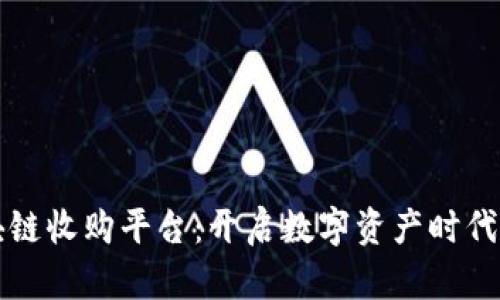 大通区块链收购平台：开启数字资产时代的新纪元