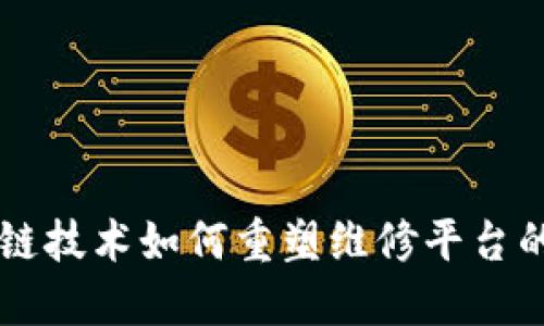 区块链技术如何重塑维修平台的未来