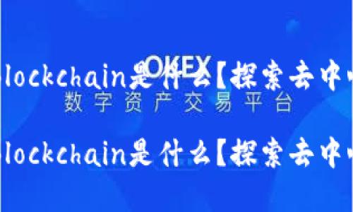 区块链和Blockchain是什么？探索去中心化的未来

区块链与Blockchain是什么？探索去中心化的未来