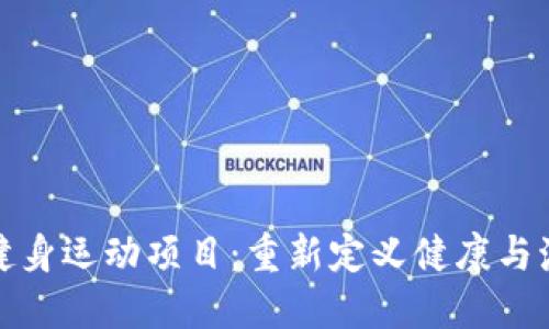 探索区块链健身运动项目：重新定义健康与激励的新模式