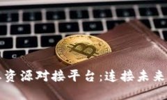 区块链行业资源对接平台：连接未来的数字经济