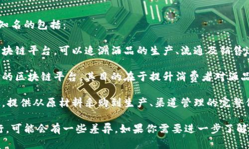 有关区块链和白酒结合的项目有几个，比较知名的包括：

1. **酒链**：这是一个专注于白酒行业的区块链平台，可以追溯酒品的生产、流通及销售过程，确保酒的品质和真实性。

2. **品酒链**：这是另一个注重社交和评价的区块链平台，其目的在于提升消费者对酒品的信任度。

3. **酿链**：侧重于酿酒生产的区块链平台，提供从原材料采购到生产、渠道管理的完整信息追溯。

具体哪个平台在不同地区或行业中较为流行，可能会有一些差异。如果你需要进一步了解某个具体的区块链平台，欢迎提供更多信息！