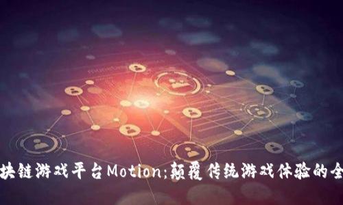 探索区块链游戏平台Motion：颠覆传统游戏体验的全新纪元
