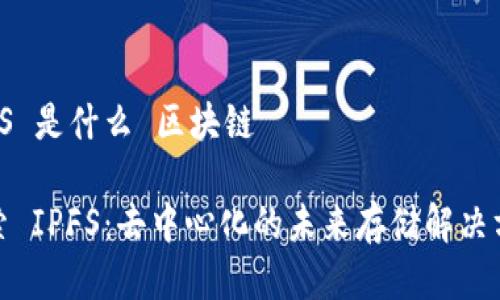 IPFS 是什么 区块链

探索 IPFS：去中心化的未来存储解决方案