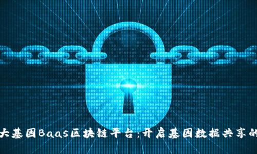 探索华大基因Baas区块链平台：开启基因数据共享的新纪元