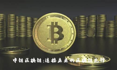 中链区块链：连接未来的区块链先锋