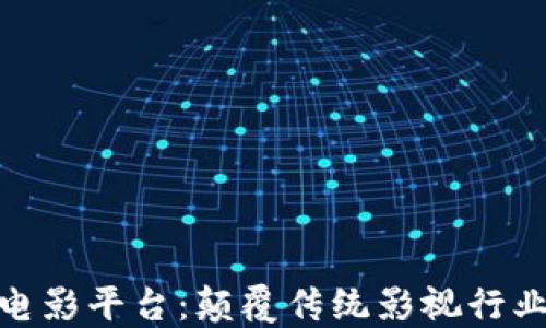 
探索区块链电影平台：颠覆传统影视行业的未来之路