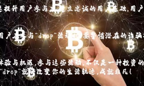 在区块链和加密货币的世界中，“drop”这个词有多重含义，具体要看上下文。在大多数情况下，它指的是一种特定的分发方式或事件。在以下段落中，我们将深入探讨“drop”的不同含义，以及它在区块链和加密货币领域的应用和重要性。

1. 什么是“drop”？
在区块链技术中，