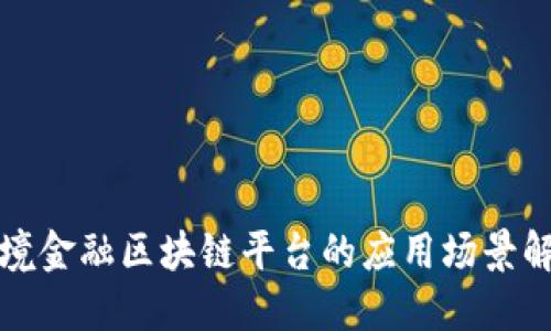 跨境金融区块链平台的应用场景解读