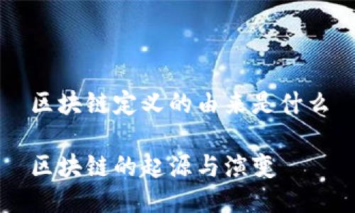 区块链定义的由来是什么

区块链的起源与演变
