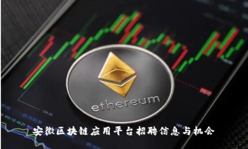 安徽区块链应用平台招聘信息与机会